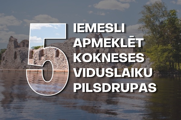 Pieci iemesli apmeklēt Kokneses viduslaiku pilsdrupas